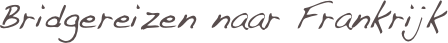 Bridgereizen naar Frankrijk